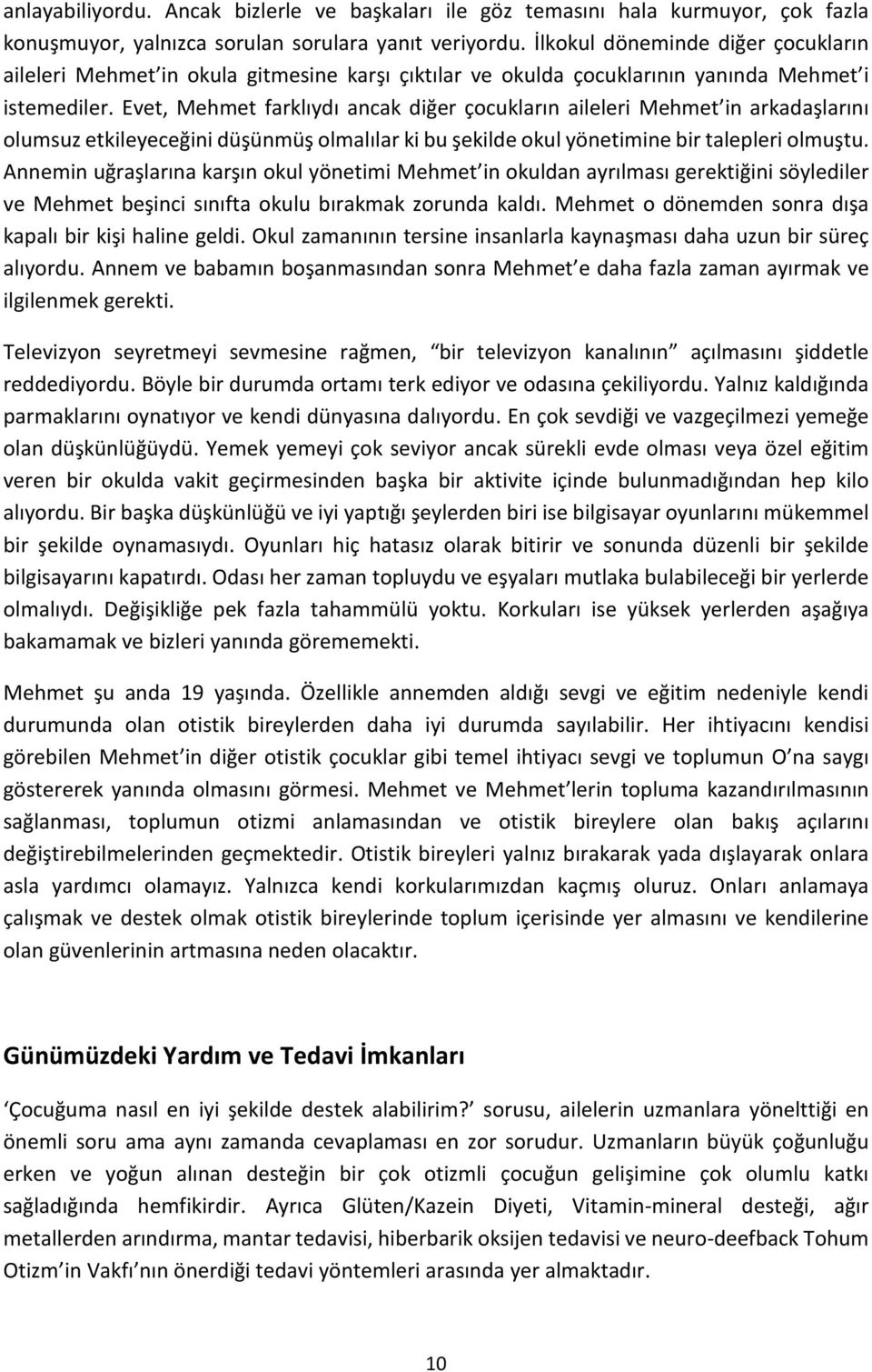 Evet, Mehmet farklıydı ancak diğer çocukların aileleri Mehmet in arkadaşlarını olumsuz etkileyeceğini düşünmüş olmalılar ki bu şekilde okul yönetimine bir talepleri olmuştu.