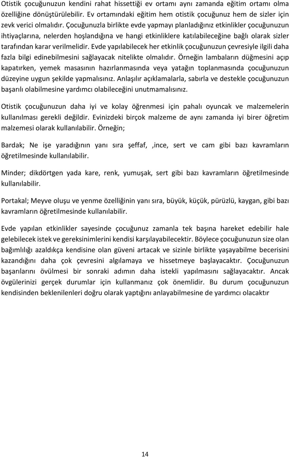 Çocuğunuzla birlikte evde yapmayı planladığınız etkinlikler çocuğunuzun ihtiyaçlarına, nelerden hoşlandığına ve hangi etkinliklere katılabileceğine bağlı olarak sizler tarafından karar verilmelidir.