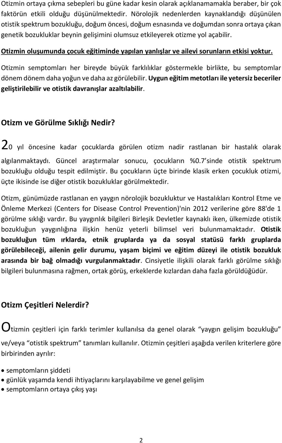 yol açabilir. Otizmin oluşumunda çocuk eğitiminde yapılan yanlışlar ve ailevi sorunların etkisi yoktur.