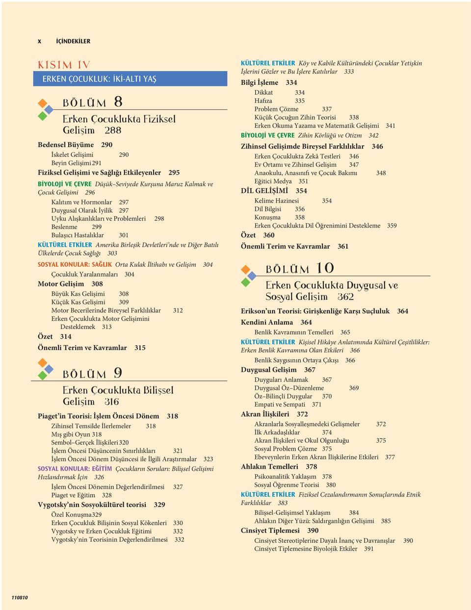 Hastalıklar 301 KÜLTÜREL ETKİLER Amerika Birleşik Devletleri nde ve Diğer Batılı Ülkelerde Çocuk Sağlığı 303 SOSYAL KONULAR: SAĞLIK Orta Kulak İltihabı ve Gelişim 304 Çocukluk Yaralanmaları 304 Motor