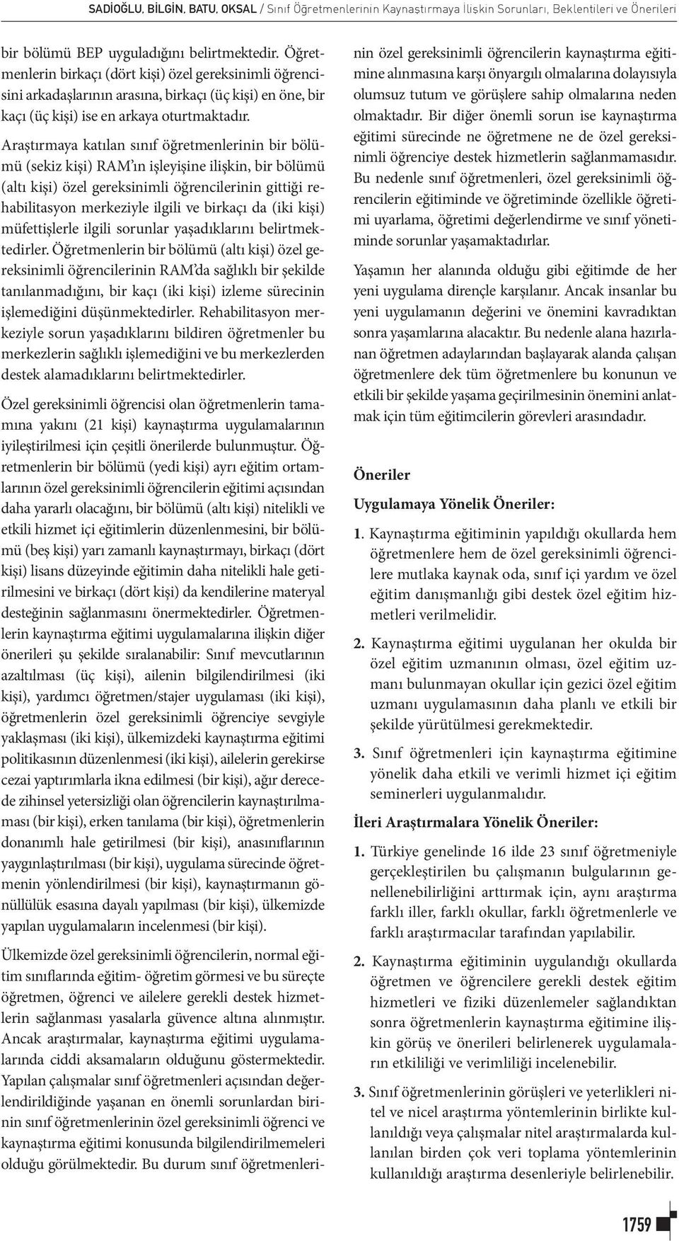 Araştırmaya katılan sınıf öğretmenlerinin bir bölümü (sekiz kişi) RAM ın işleyişine ilişkin, bir bölümü (altı kişi) özel gereksinimli öğrencilerinin gittiği rehabilitasyon merkeziyle ilgili ve