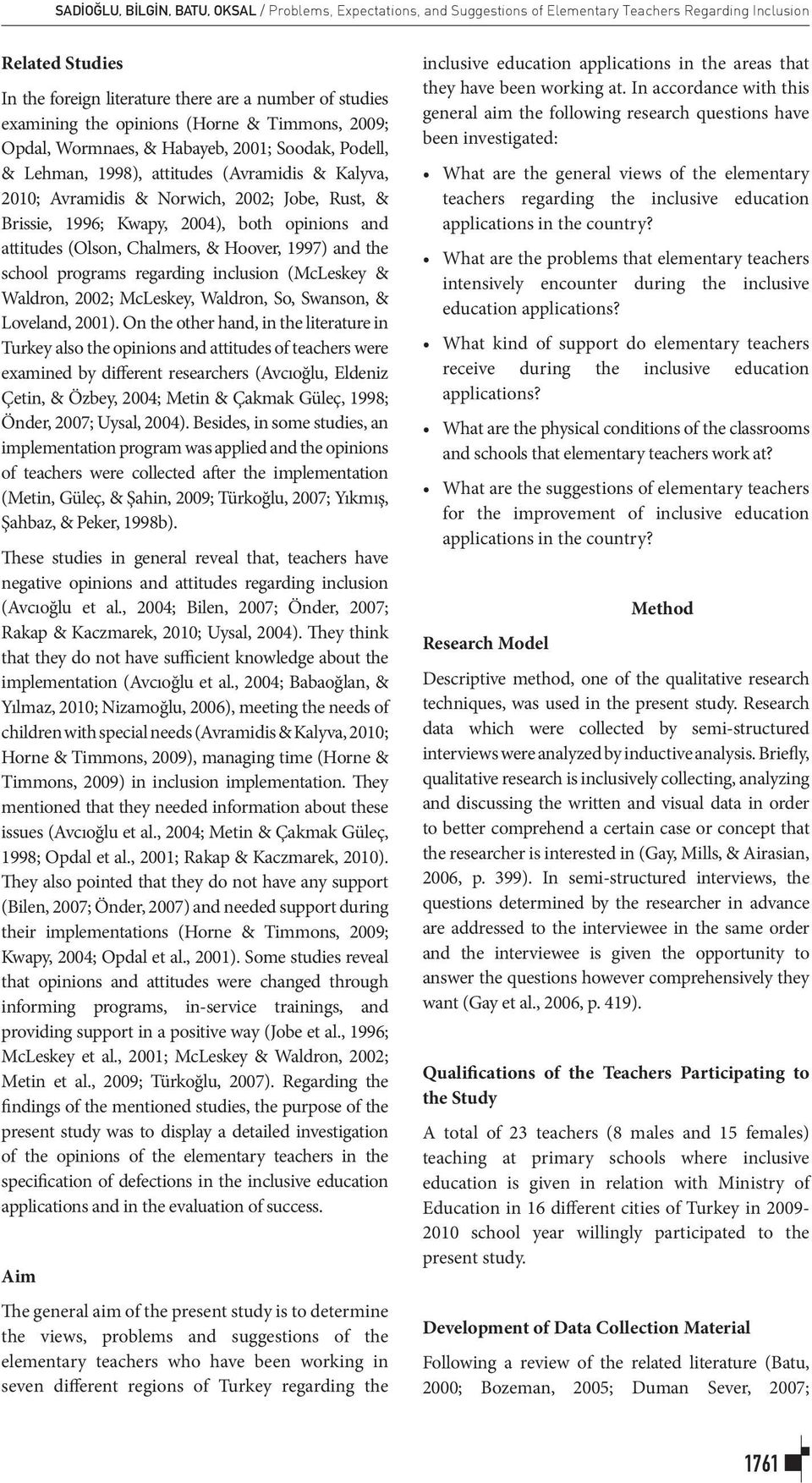 Kwapy, 2004), both opinions and attitudes (Olson, Chalmers, & Hoover, 1997) and the school programs regarding inclusion (McLeskey & Waldron, 2002; McLeskey, Waldron, So, Swanson, & Loveland, 2001).