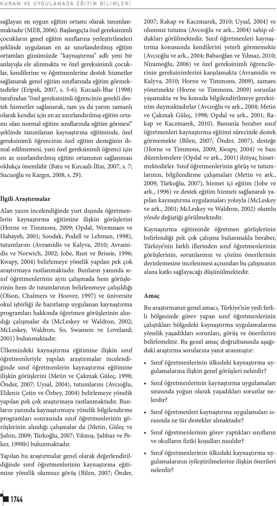 alınmakta ve özel gereksinimli çocuklar, kendilerine ve öğretmenlerine destek hizmetler sağlanarak genel eğitim sınıflarında eğitim görmektedirler (Eripek, 2007, s. 5-6).