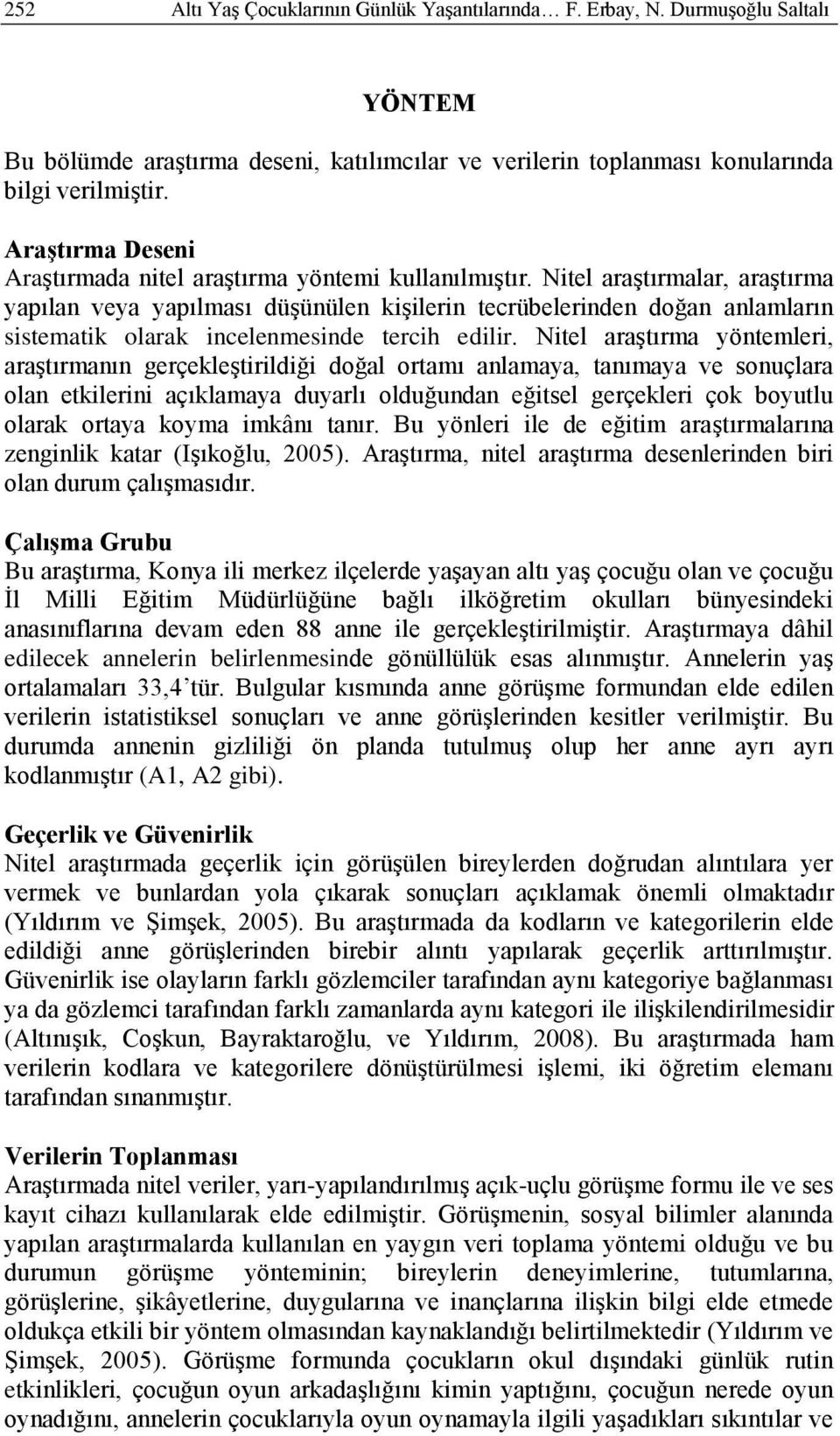 Nitel araştırmalar, araştırma yapılan veya yapılması düşünülen kişilerin tecrübelerinden doğan anlamların sistematik olarak incelenmesinde tercih edilir.