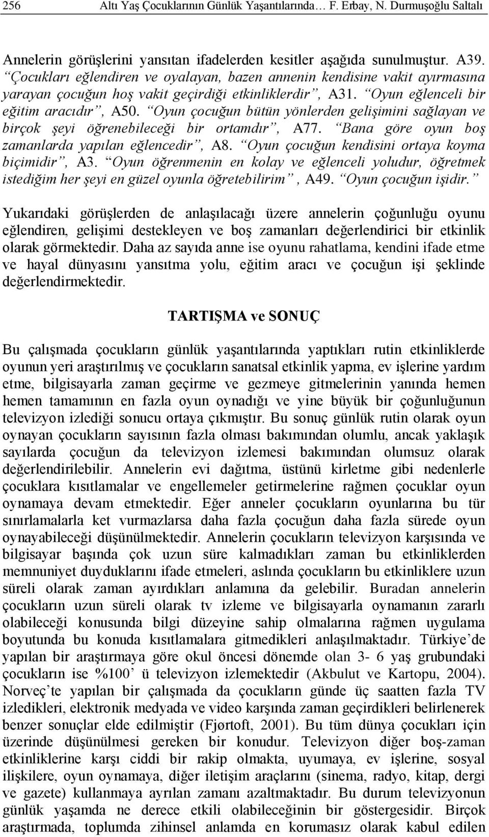 Oyun çocuğun bütün yönlerden gelişimini sağlayan ve birçok şeyi öğrenebileceği bir ortamdır, A77. Bana göre oyun boş zamanlarda yapılan eğlencedir, A8.