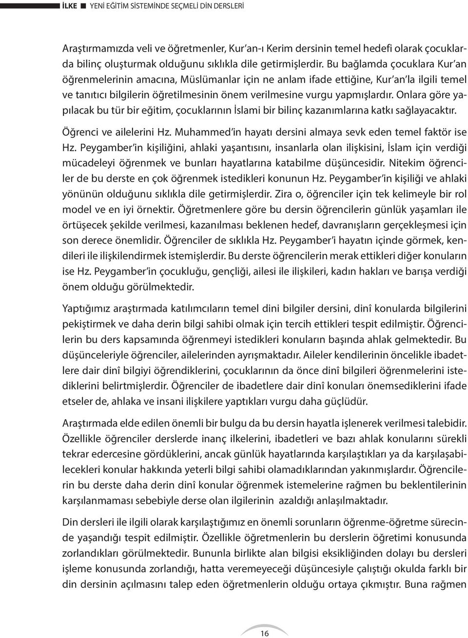 Onlara göre yapılacak bu tür bir eğitim, çocuklarının İslami bir bilinç kazanımlarına katkı sağlayacaktır. Öğrenci ve ailelerini Hz. Muhammed in hayatı dersini almaya sevk eden temel faktör ise Hz.