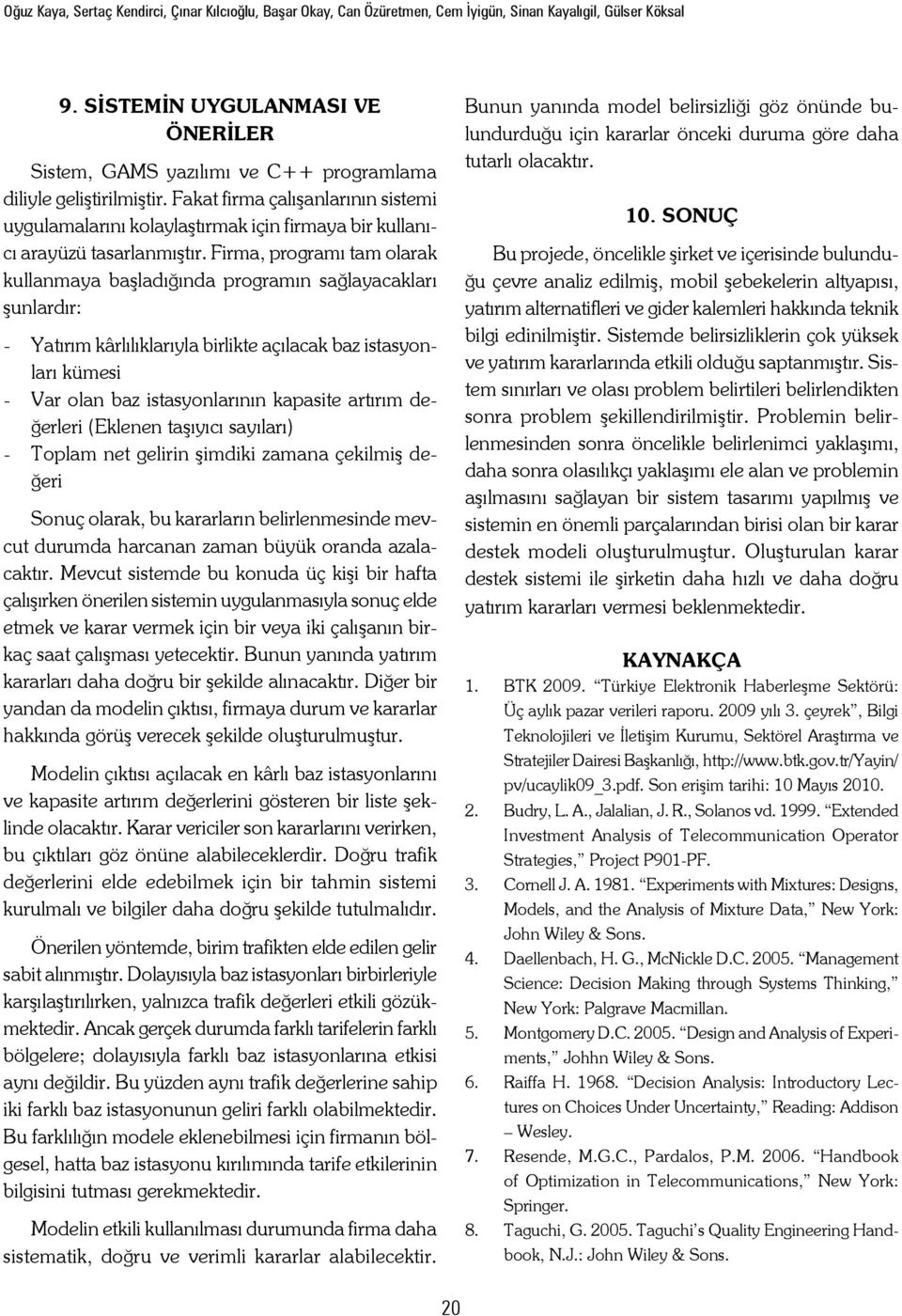 Fakat firma çalışanlarının sistemi uygulamalarını kolaylaştırmak için firmaya bir kullanıcı arayüzü tasarlanmıştır.