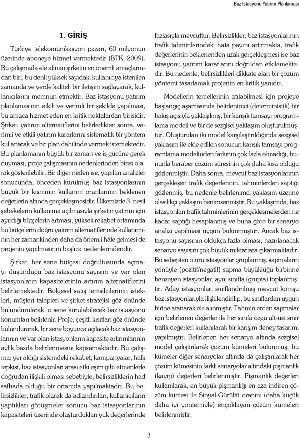 Baz istasyonu yatırım planlamasının etkili ve verimli bir şekilde yapılması, bu amaca hizmet eden en krik noktalardan birisidir.