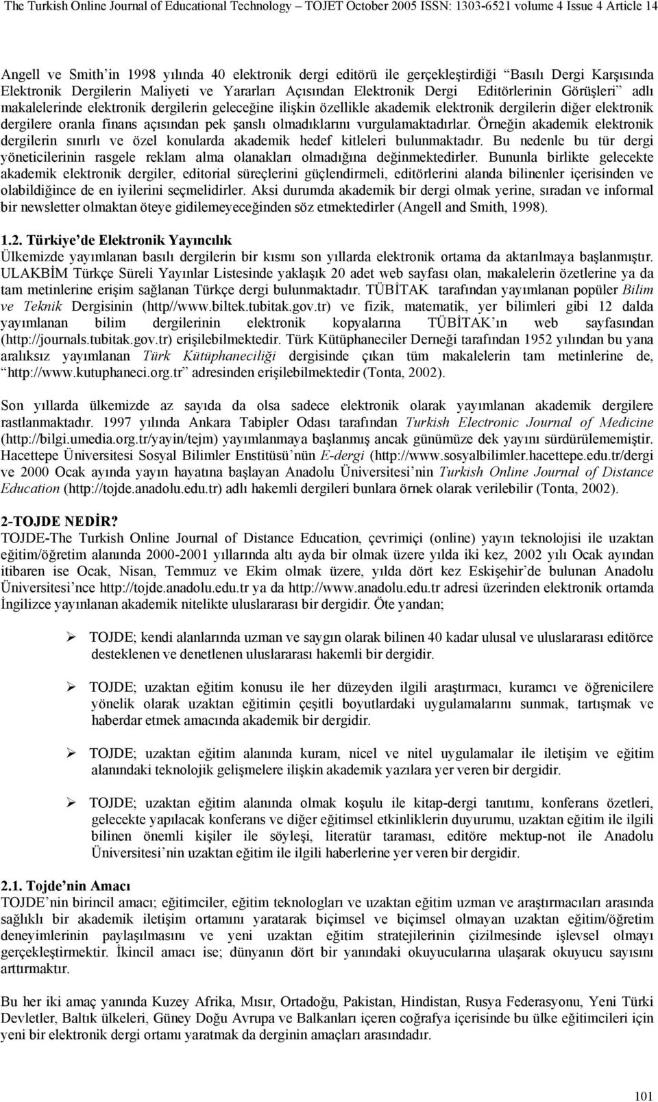 Örneğin akademik elektronik dergilerin sınırlı ve özel konularda akademik hedef kitleleri bulunmaktadır.