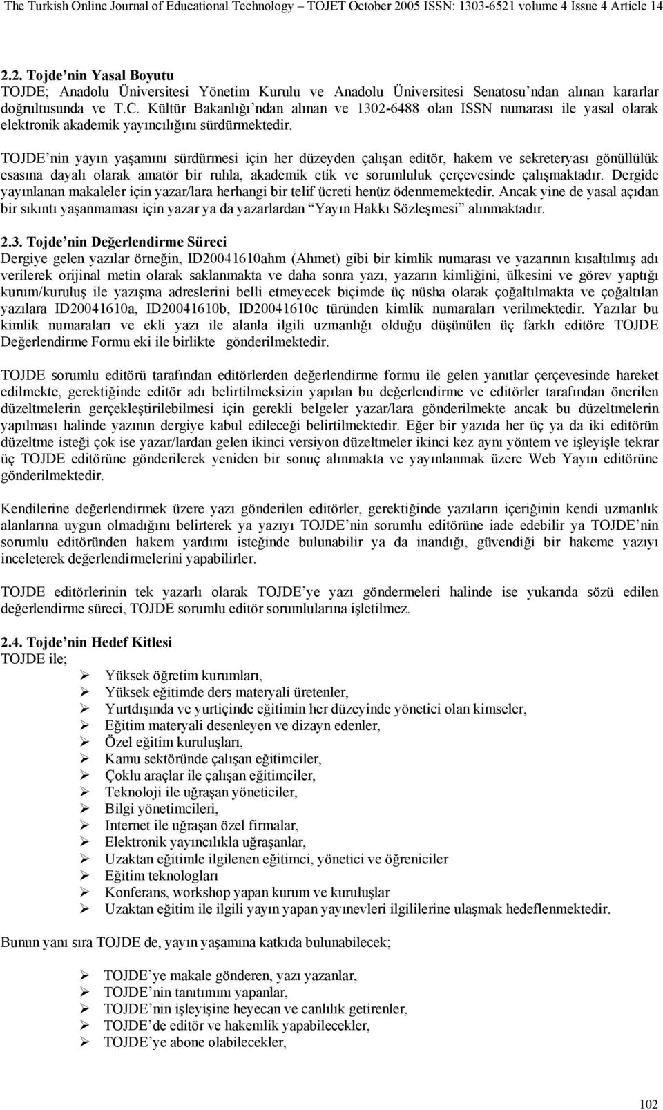 TOJDE nin yayın yaşamını sürdürmesi için her düzeyden çalışan editör, hakem ve sekreteryası gönüllülük esasına dayalı olarak amatör bir ruhla, akademik etik ve sorumluluk çerçevesinde çalışmaktadır.