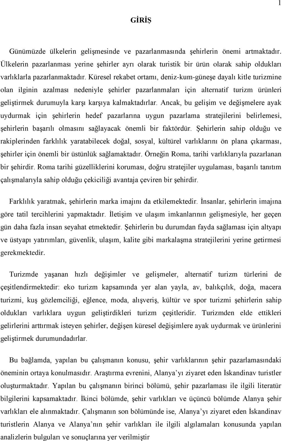 Küresel rekabet ortamı, deniz-kum-güneşe dayalı kitle turizmine olan ilginin azalması nedeniyle şehirler pazarlanmaları için alternatif turizm ürünleri geliştirmek durumuyla karşı karşıya