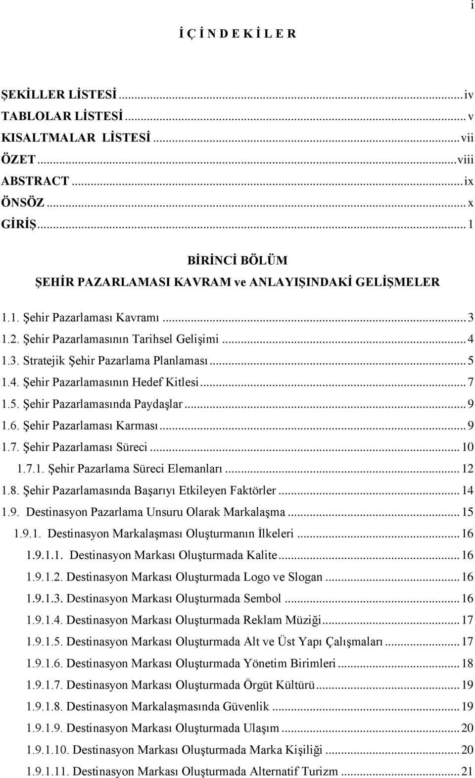 .. 5 1.4. Şehir Pazarlamasının Hedef Kitlesi... 7 1.5. Şehir Pazarlamasında Paydaşlar... 9 1.6. Şehir Pazarlaması Karması... 9 1.7. Şehir Pazarlaması Süreci... 10 1.7.1. Şehir Pazarlama Süreci Elemanları.