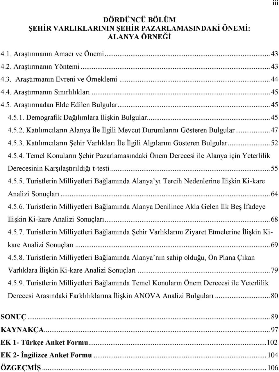 Katılımcıların Alanya İle İlgili Mevcut Durumlarını Gösteren Bulgular... 47 4.5.3. Katılımcıların Şehir Varlıkları İle İlgili Algılarını Gösteren Bulgular... 52 4.5.4. Temel Konuların Şehir Pazarlamasındaki Önem Derecesi ile Alanya için Yeterlilik Derecesinin Karşılaştırıldığı t-testi.