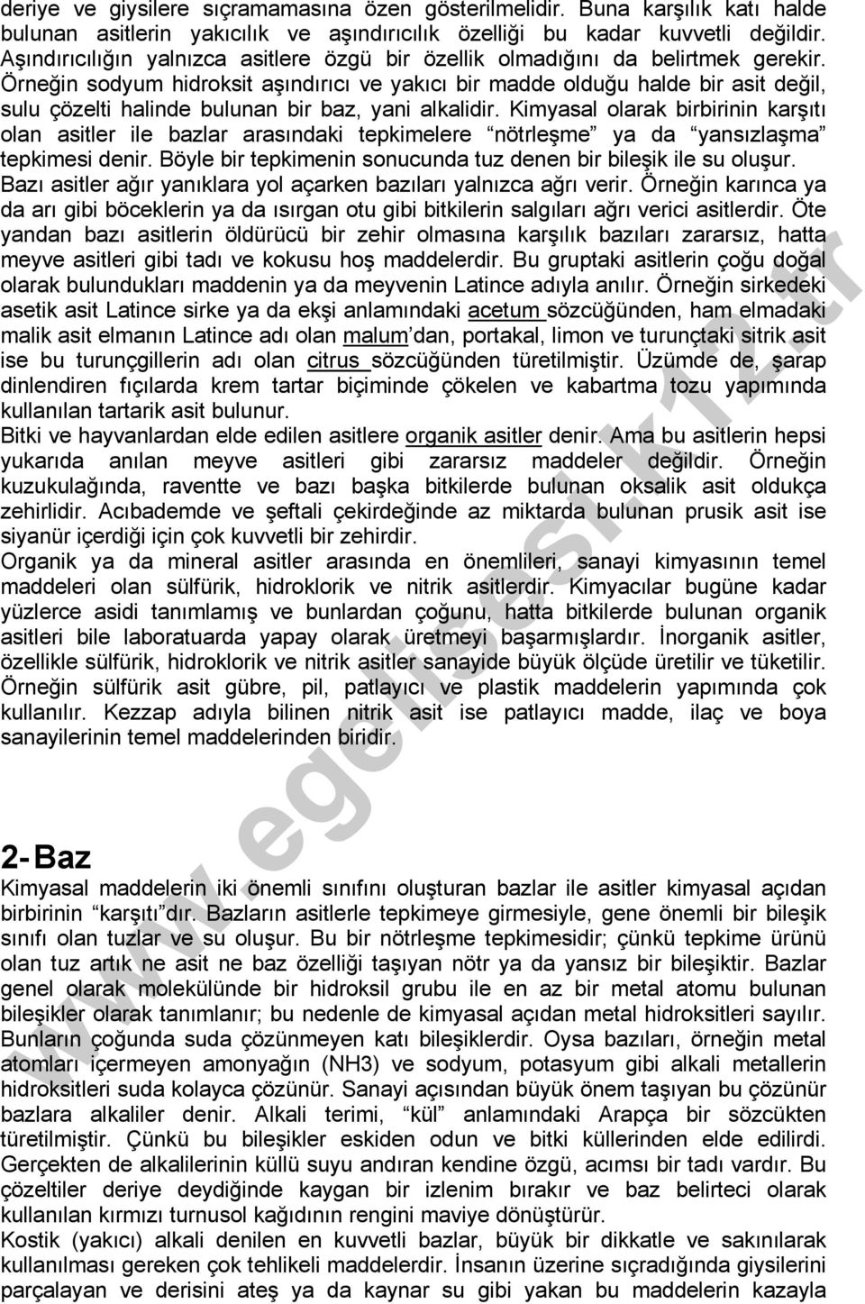 Örneğin sodyum hidroksit aşındırıcı ve yakıcı bir madde olduğu halde bir asit değil, sulu çözelti halinde bulunan bir baz, yani alkalidir.