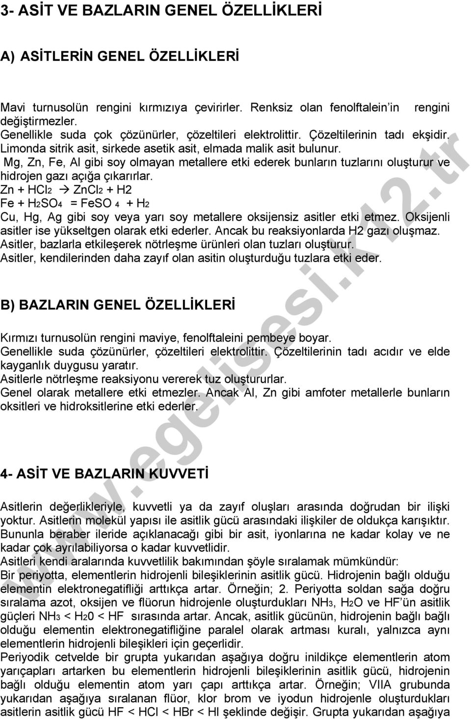 Mg, Zn, Fe, Al gibi soy olmayan metallere etki ederek bunların tuzlarını oluşturur ve hidrojen gazı açığa çıkarırlar.