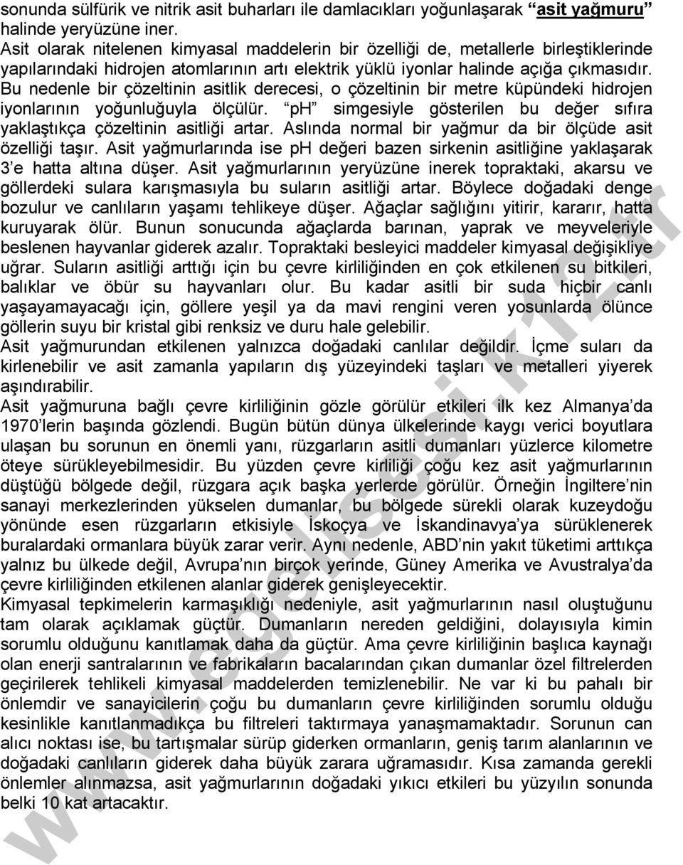 Bu nedenle bir çözeltinin asitlik derecesi, o çözeltinin bir metre küpündeki hidrojen iyonlarının yoğunluğuyla ölçülür. ph simgesiyle gösterilen bu değer sıfıra yaklaştıkça çözeltinin asitliği artar.