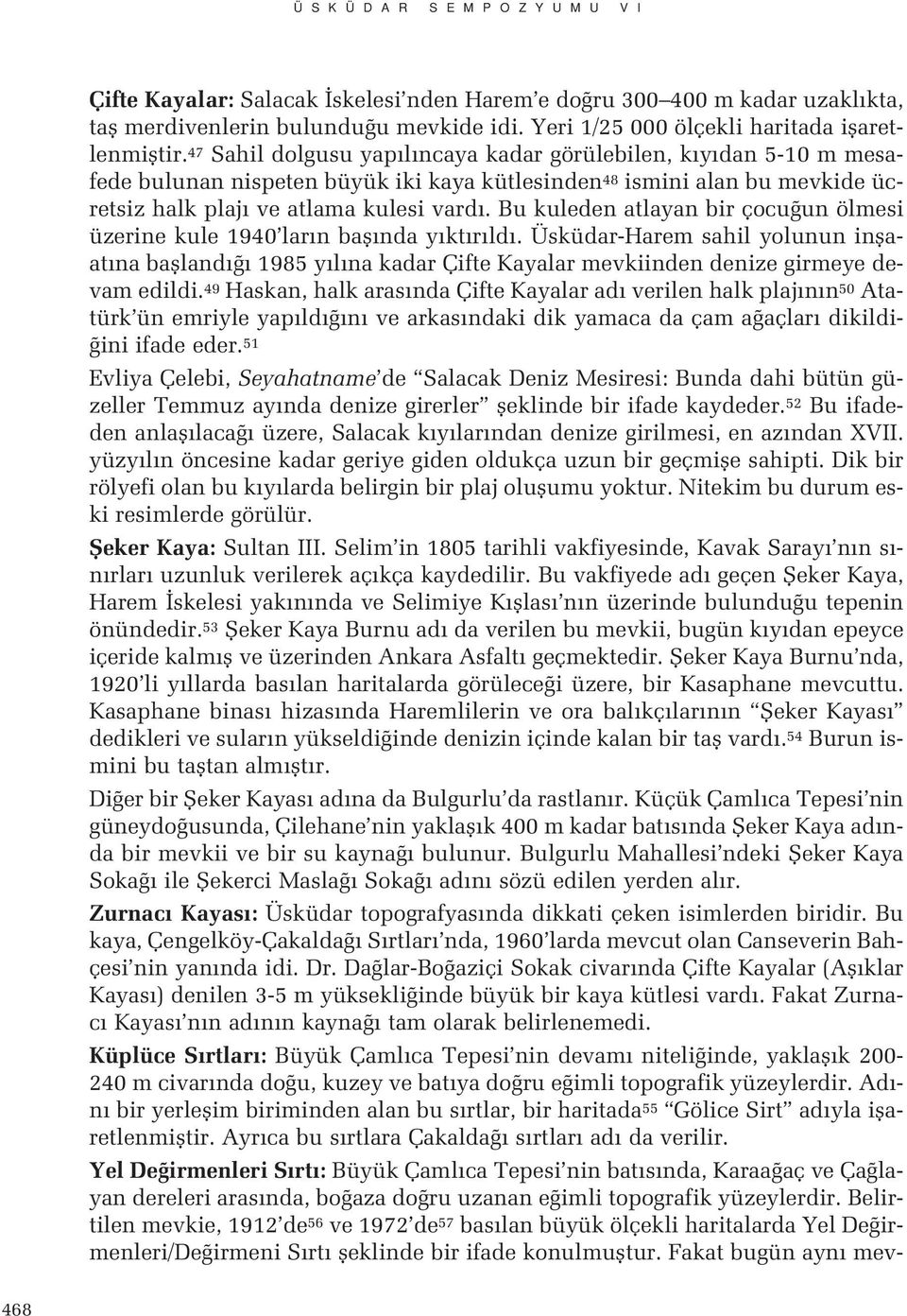 47 Sahil dolgusu yap l ncaya kadar görülebilen, k y dan 5-10 m mesafede bulunan nispeten büyük iki kaya kütlesinden 48 ismini alan bu mevkide ücretsiz halk plaj ve atlama kulesi vard.