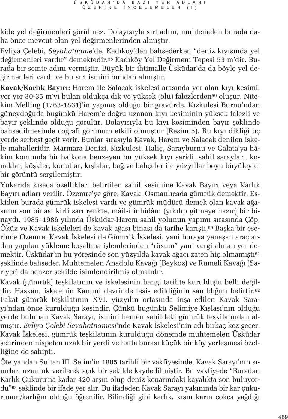 Evliya Çelebi, Seyahatname de, Kad köy den bahsederken deniz k y s nda yel de irmenleri vard r demektedir. 58 Kad köy Yel De irmeni Tepesi 53 m dir. Burada bir semte ad n vermifltir.