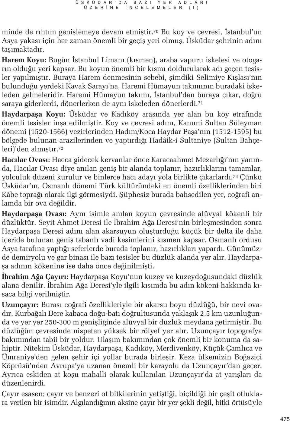 Harem Koyu: Bugün stanbul Liman (k smen), araba vapuru iskelesi ve otogar n oldu u yeri kapsar. Bu koyun önemli bir k sm doldurularak ad geçen tesisler yap lm flt r.