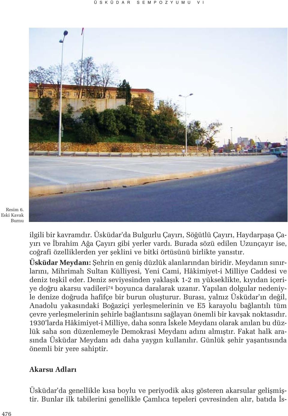 Meydan n s n rlar n, Mihrimah Sultan Külliyesi, Yeni Cami, Hâkimiyet-i Milliye Caddesi ve deniz teflkil eder.