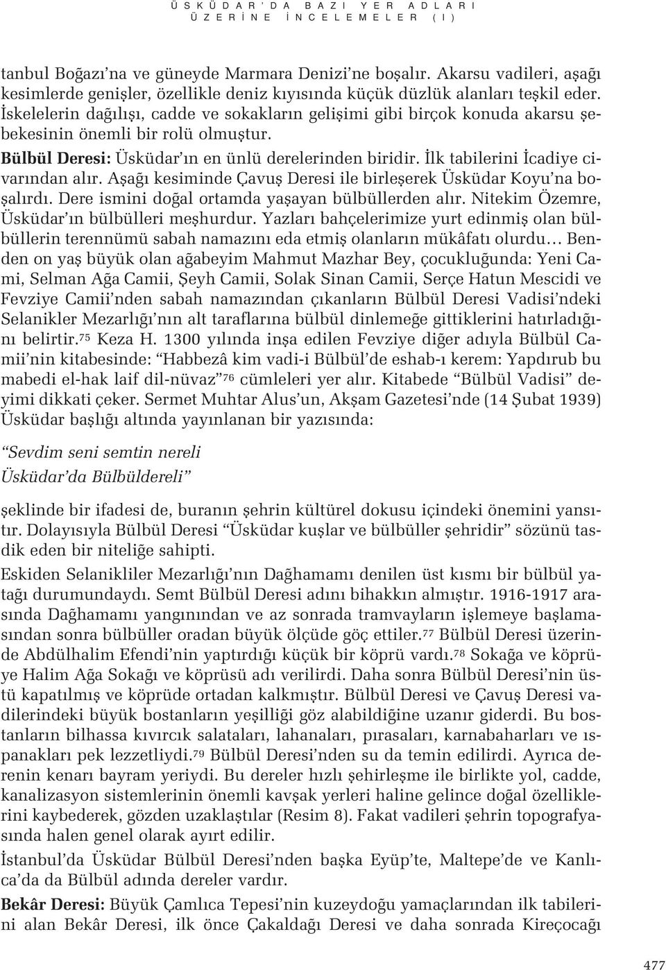 skelelerin da l fl, cadde ve sokaklar n geliflimi gibi birçok konuda akarsu flebekesinin önemli bir rolü olmufltur. Bülbül Deresi: Üsküdar n en ünlü derelerinden biridir.