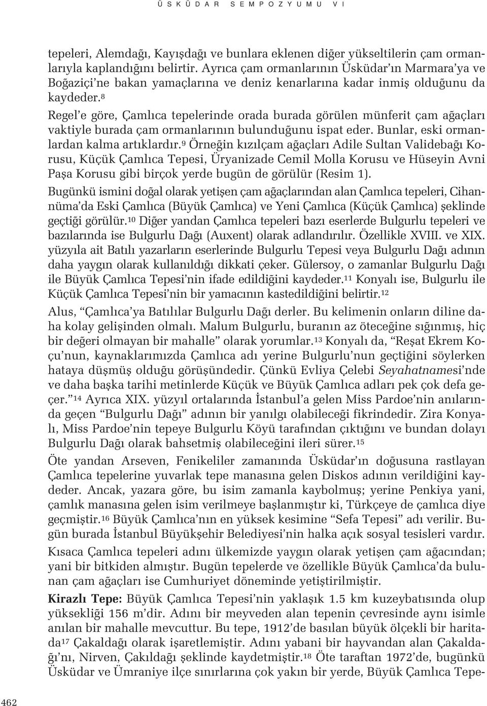 8 Regel e göre, Çaml ca tepelerinde orada burada görülen münferit çam a açlar vaktiyle burada çam ormanlar n n bulundu unu ispat eder. Bunlar, eski ormanlardan kalma art klard r.