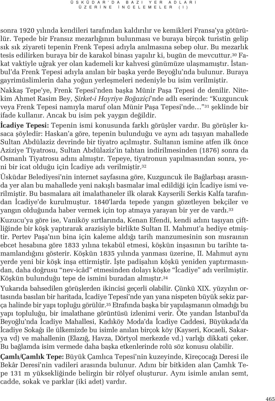 Bu mezarl k tesis edilirken buraya bir de karakol binas yap l r ki, bugün de mevcuttur. 30 Fakat vaktiyle u rak yer olan kademeli k r kahvesi günümüze ulaflmam flt r.