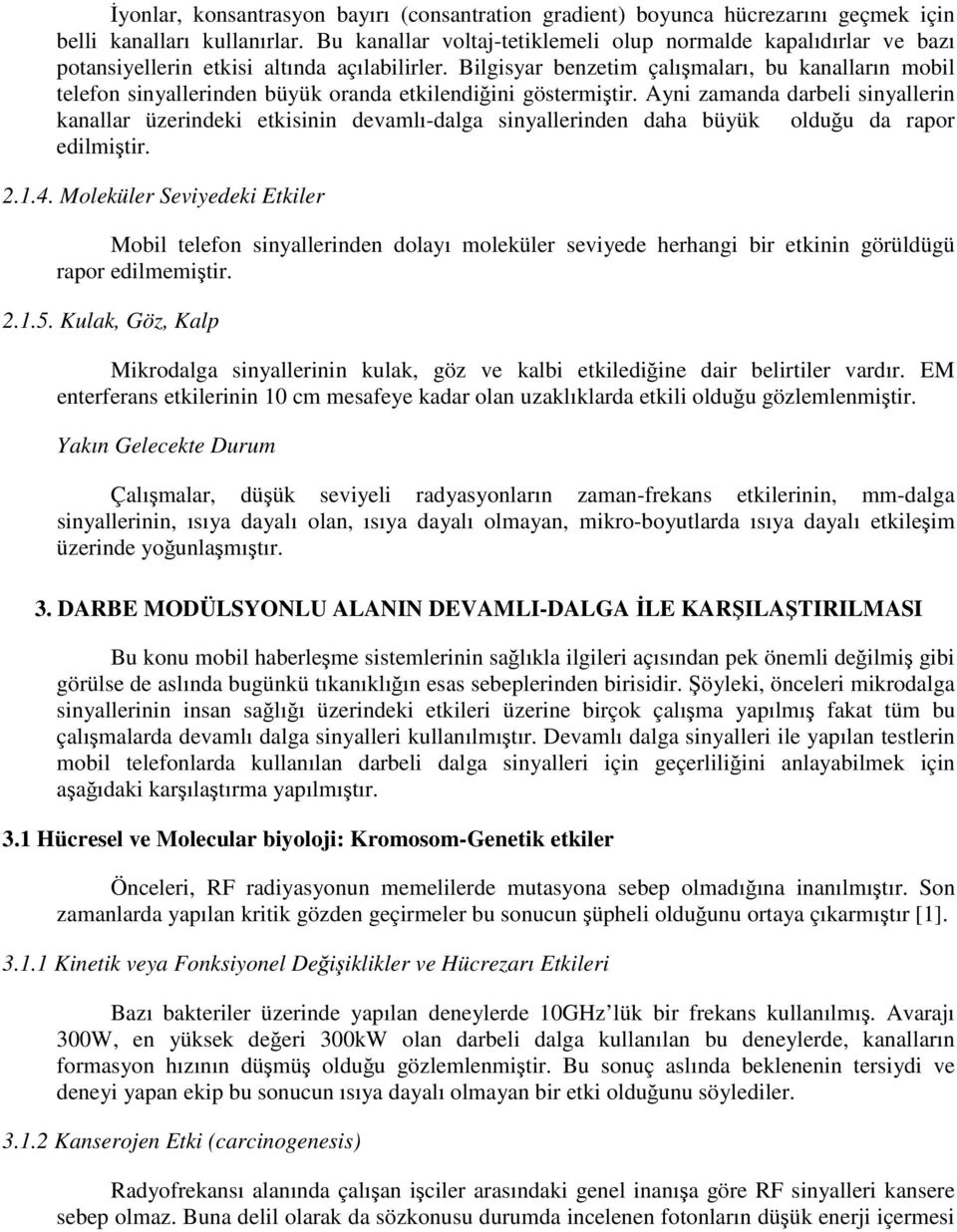 Bilgisyar benzetim çalışmaları, bu kanalların mobil telefon sinyallerinden büyük oranda etkilendiğini göstermiştir.