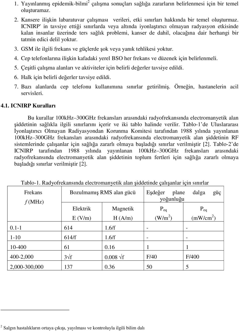 delil yoktur. 3. GSM ile ilgili frekans ve güçlerde şok veya yanık tehlikesi yoktur. 4. Cep telefonlarına ilişkin kafadaki yerel BSO her frekans ve düzenek için belirlenmeli. 5.