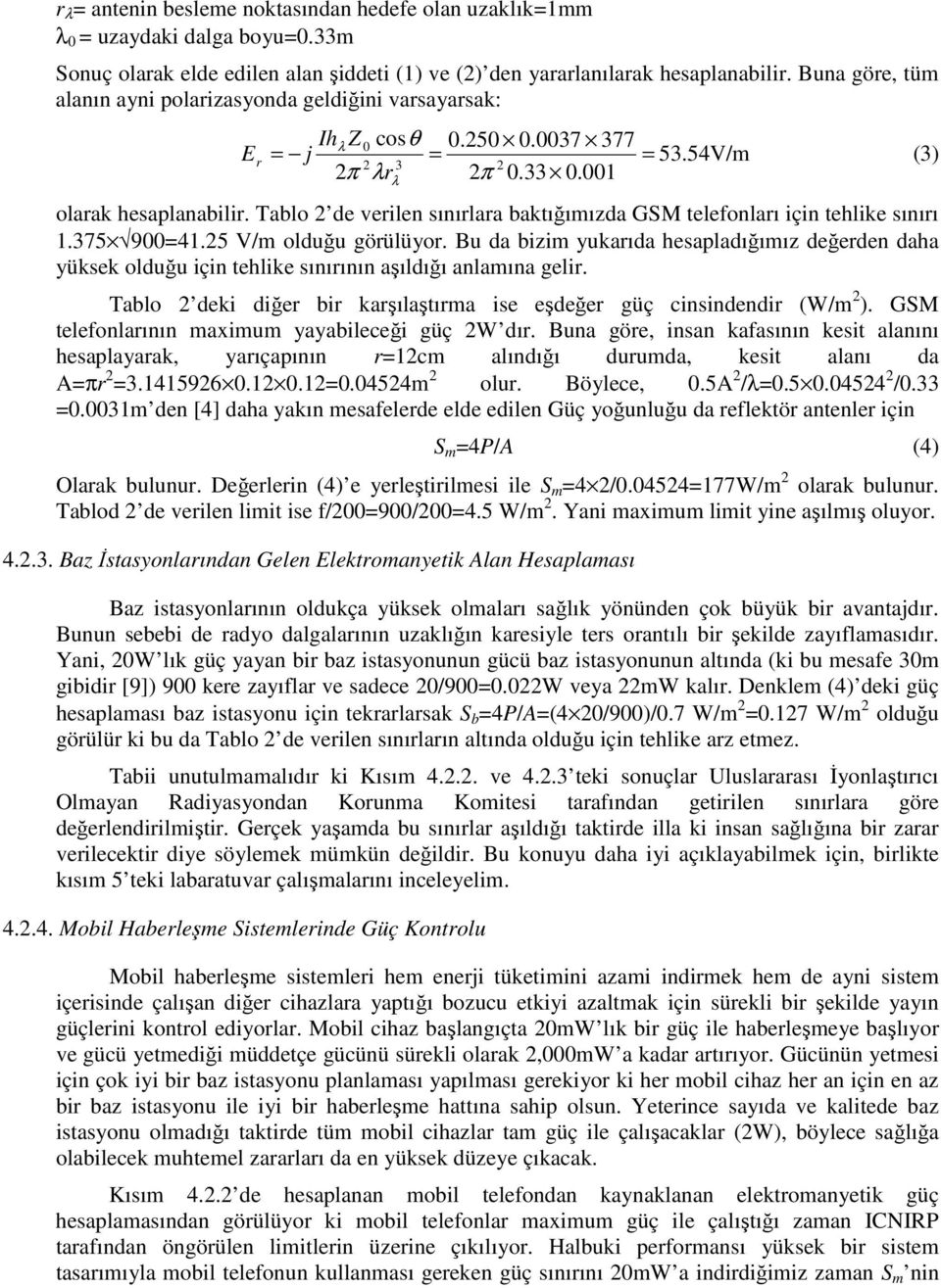 Tablo 2 de verilen sınırlara baktığımızda GSM telefonları için tehlike sınırı 1.375 900=41.25 V/m olduğu görülüyor.