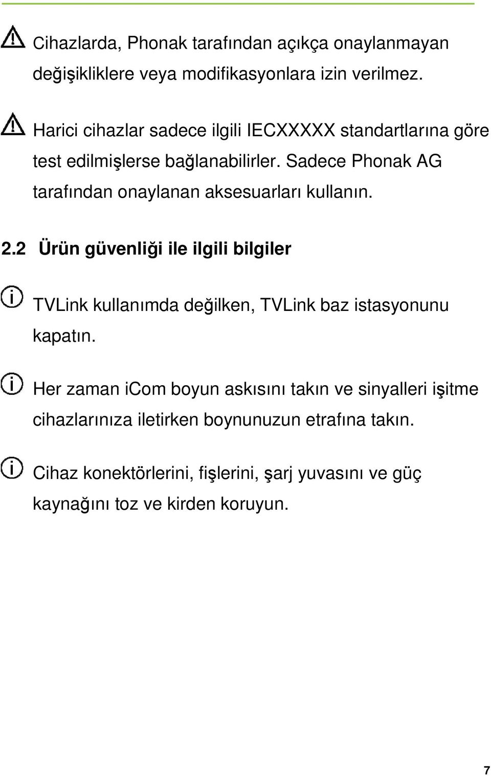 Sadece Phonak AG tarafından onaylanan aksesuarları kullanın. 2.