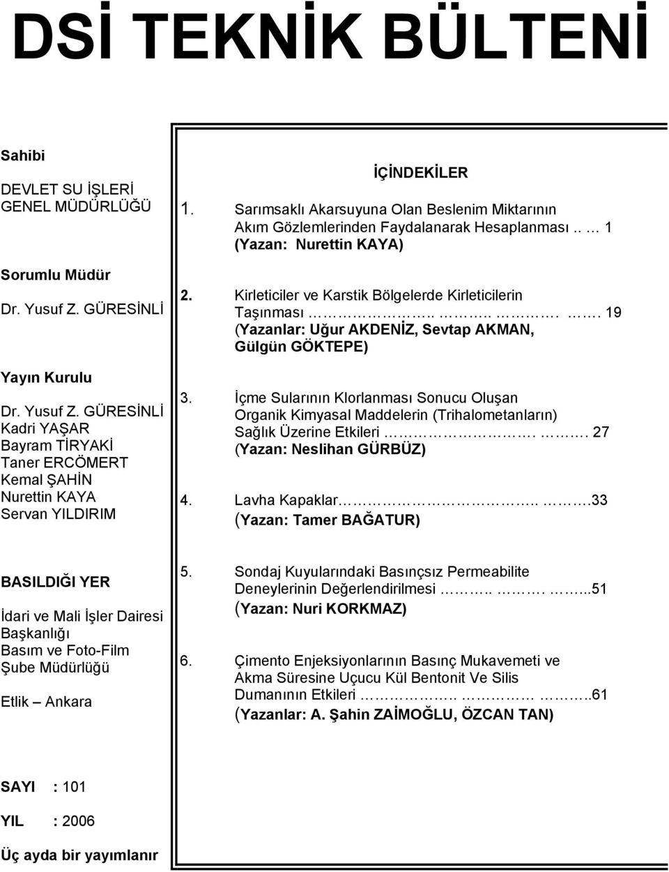 ..... 19 (Yazanlar: Uğur AKDENİZ, Sevtap AKMAN, Gülgün GÖKTEPE) 3. İçme Sularının Klorlanması Sonucu Oluşan Organik Kimyasal Maddelerin (Trihalometanların) Sağlık Üzerine Etkileri.