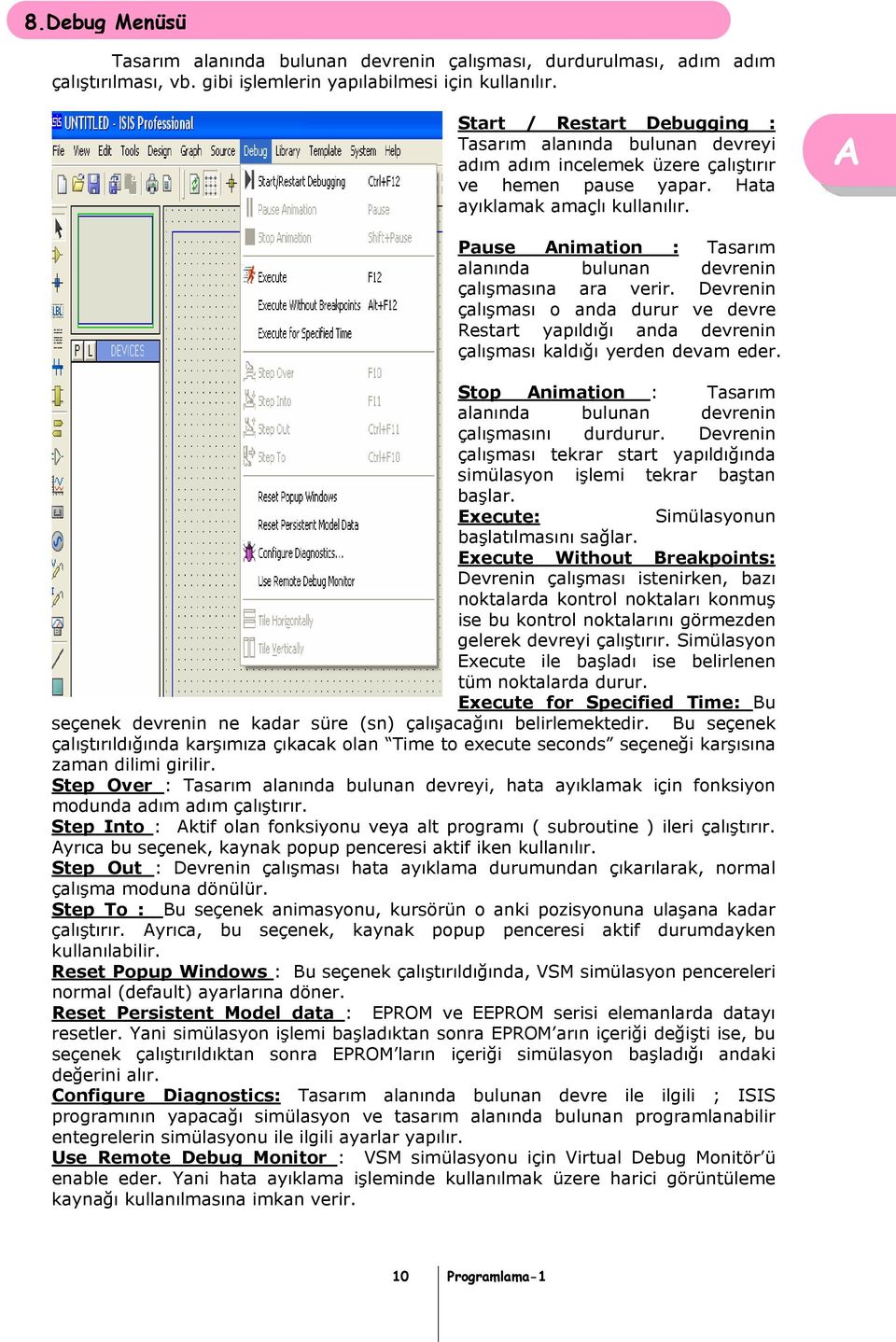 Pause nimation : Tasarım alanında bulunan devrenin çalışmasına ara verir. Devrenin çalışması o anda durur ve devre Restart yapıldığı anda devrenin çalışması kaldığı yerden devam eder.