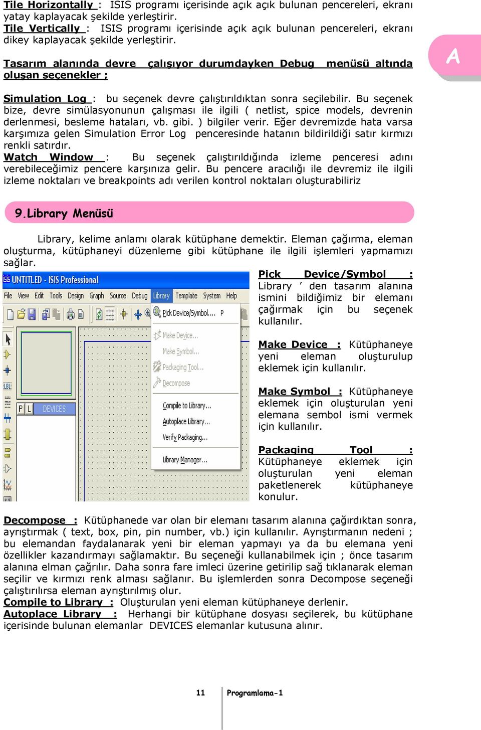 Tasarım alanında devre çalışıyor durumdayken Debug menüsü altında oluşan seçenekler ; Simulation Log : bu seçenek devre çalıştırıldıktan sonra seçilebilir.