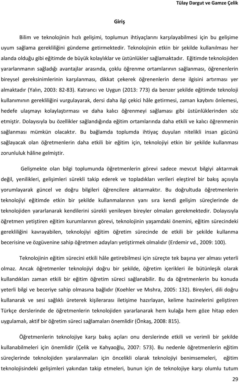 Eğitimde teknolojiden yararlanmanın sağladığı avantajlar arasında, çoklu öğrenme ortamlarının sağlanması, öğrenenlerin bireysel gereksinimlerinin karşılanması, dikkat çekerek öğrenenlerin derse