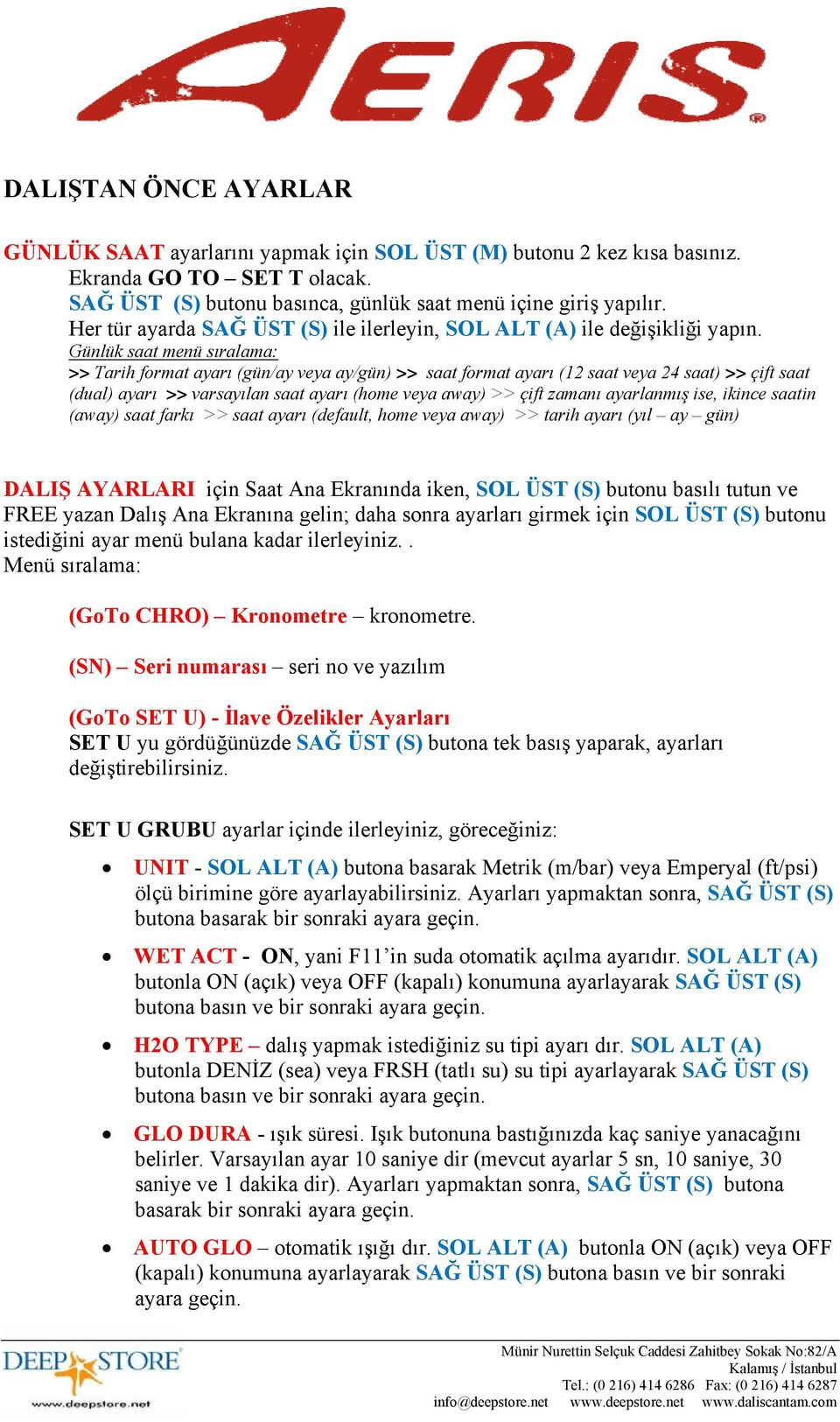 Günlük saat menü sıralama: >> Tarih format ayarı (gün/ay veya ay/gün) >> saat format ayarı (12 saat veya 24 saat) >> çift saat (dual) ayarı >> varsayılan saat ayarı (home veya away) >> çift zamanı