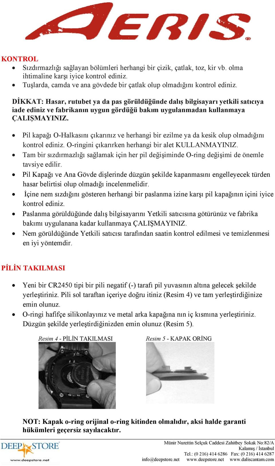 Pil kapağı O-Halkasını çıkarınız ve herhangi bir ezilme ya da kesik olup olmadığını kontrol ediniz. O-ringini çıkarırken herhangi bir alet KULLANMAYINIZ.