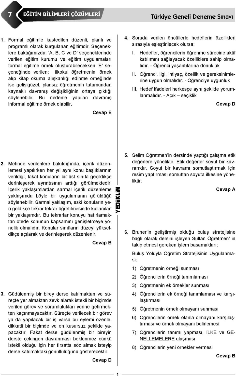 okuma alışkanlığı edinme örneğinde ise gelişigüzel, plansız öğretmenin tutumundan kaynaklı davranış değişikliğinin ortaya çıktığı söylenebilir.