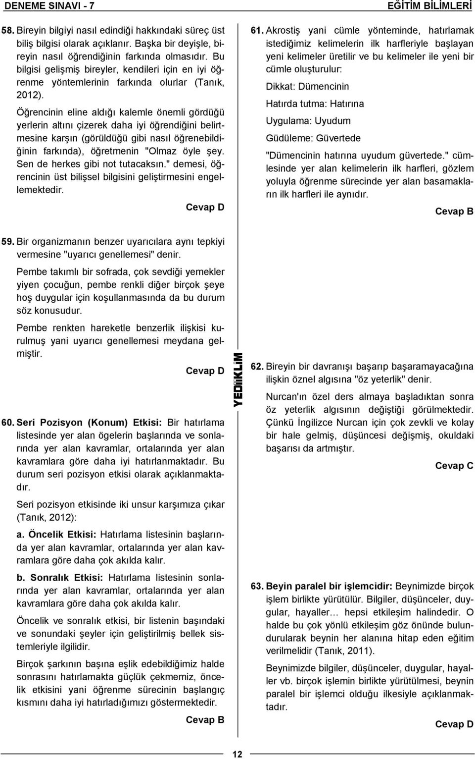 Öğrencinin eline aldığı kalemle önemli gördüğü yerlerin altını çizerek daha iyi öğrendiğini belirtmesine karşın (görüldüğü gibi nasıl öğrenebildiğinin farkında), öğretmenin "Olmaz öyle şey.