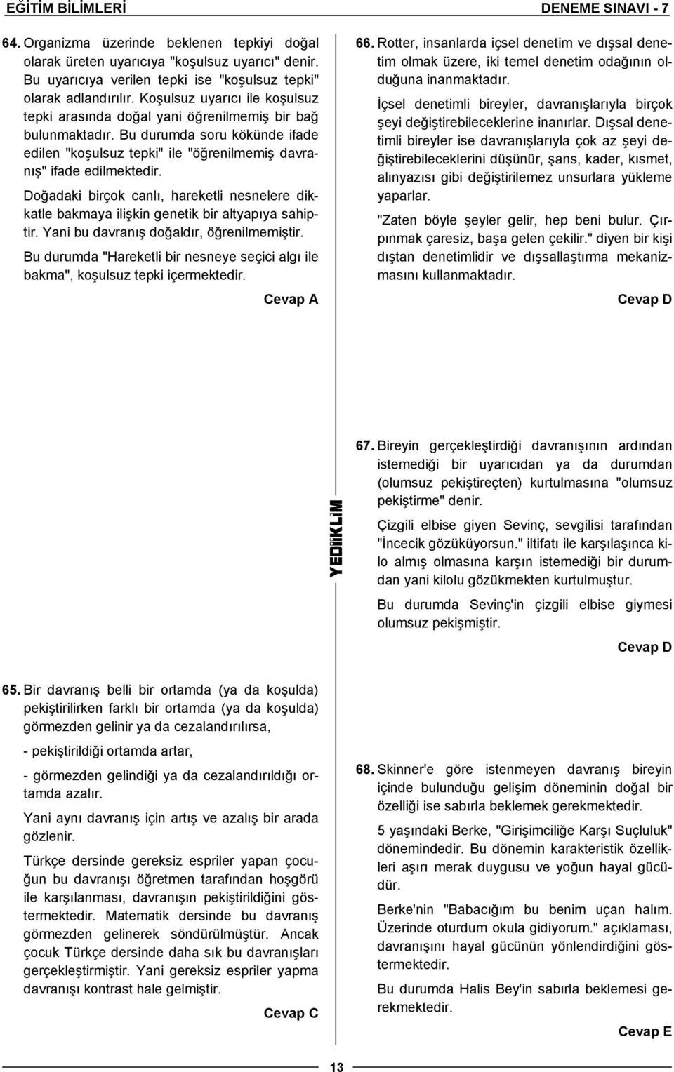 Doğadaki birçok canlı, hareketli nesnelere dikkatle bakmaya ilişkin genetik bir altyapıya sahiptir. Yani bu davranış doğaldır, öğrenilmemiştir.