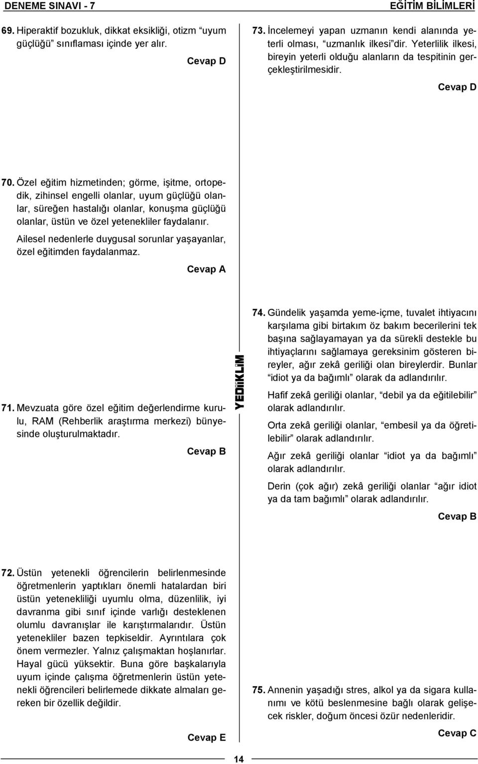 Özel eğitim hizmetinden; görme, işitme, ortopedik, zihinsel engelli olanlar, uyum güçlüğü olanlar, süreğen hastalığı olanlar, konuşma güçlüğü olanlar, üstün ve özel yetenekliler faydalanır.