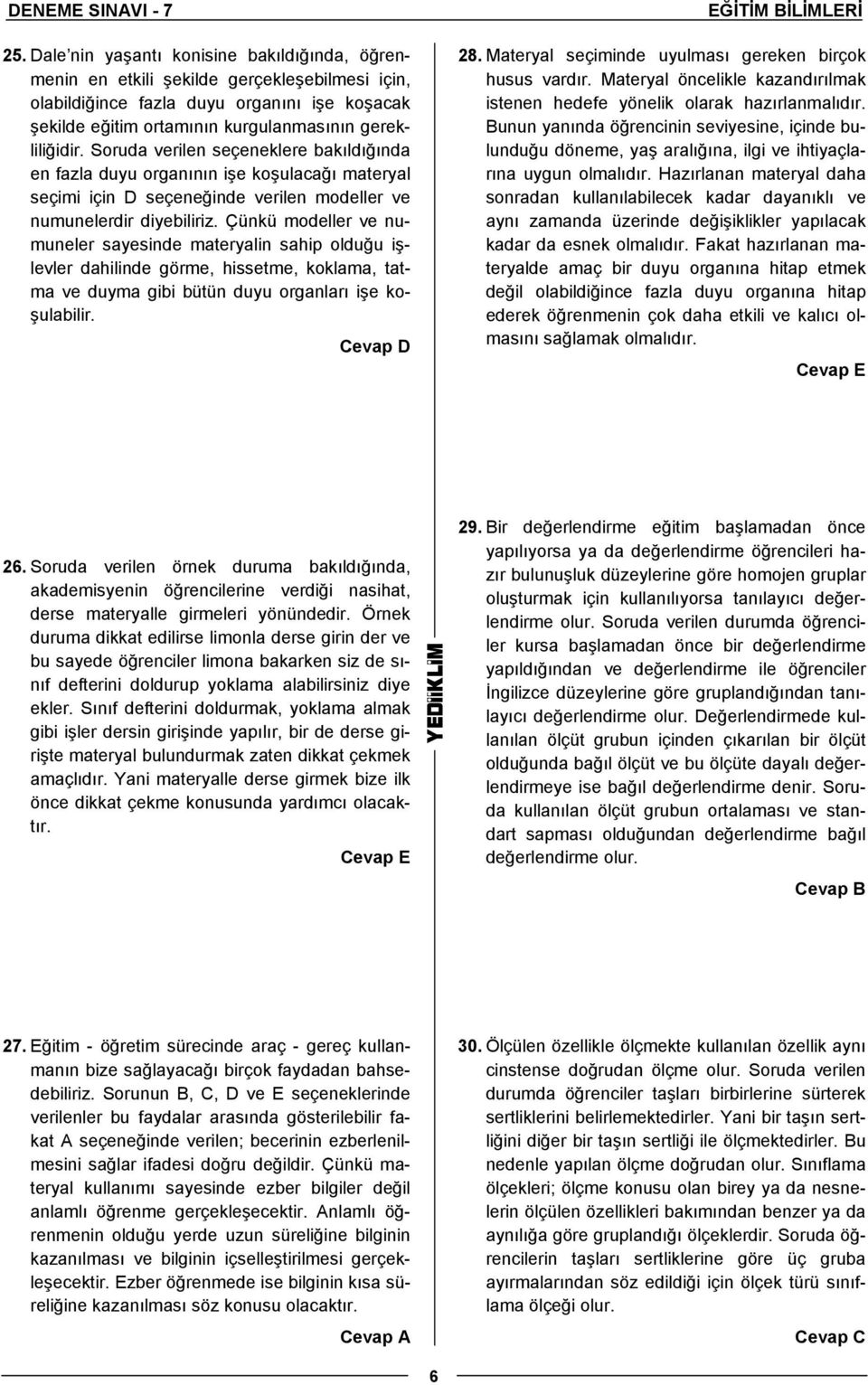 Soruda verilen seçeneklere bakıldığında en fazla duyu organının işe koşulacağı materyal seçimi için D seçeneğinde verilen modeller ve numunelerdir diyebiliriz.