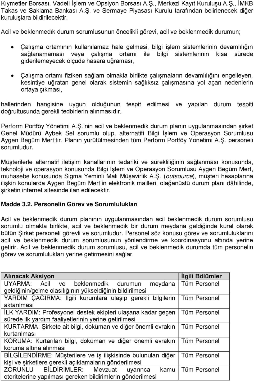 ortamı ile bilgi sistemlerinin kısa sürede giderilemeyecek ölçüde hasara uğraması, Çalışma ortamı fiziken sağlam olmakla birlikte çalışmaların devamlılığını engelleyen, kesintiye uğratan genel olarak