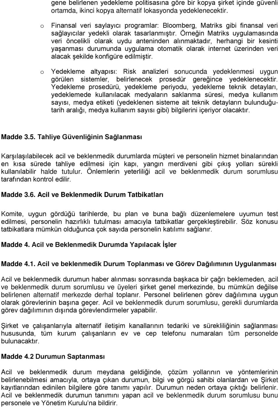 Örneğin Matriks uygulamasında veri öncelikli olarak uydu anteninden alınmaktadır, herhangi bir kesinti yaşanması durumunda uygulama otomatik olarak internet üzerinden veri alacak şekilde konfigüre