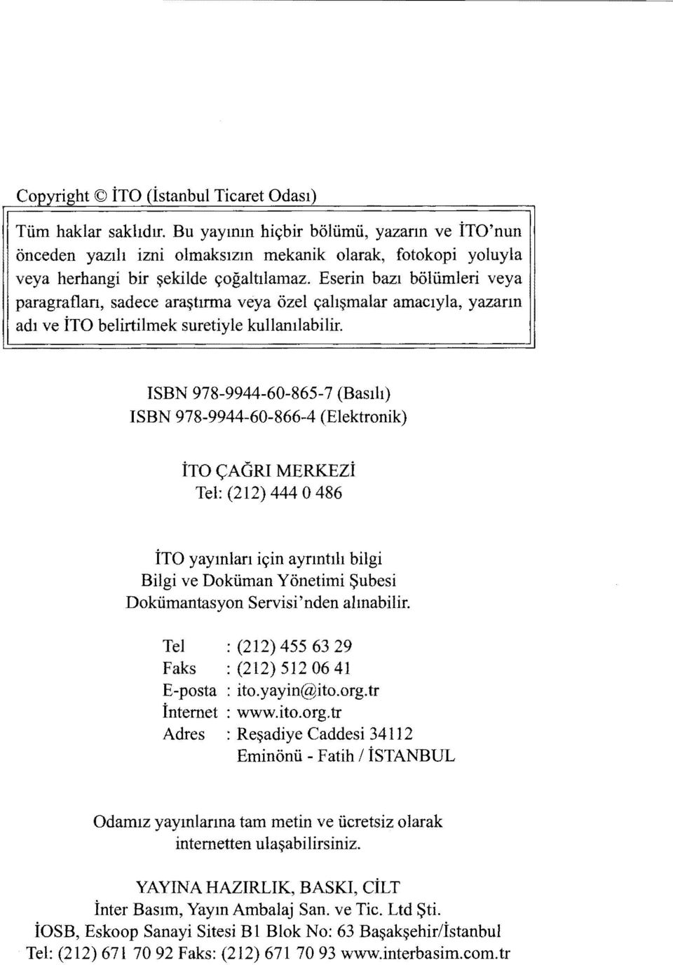 Eserin bazı bölümleri veya paragrafları, sadece araştırma veya özel çalışmalar amacıyla, yazarın adı ve İTO belirtitmek suretiyle kullanılabilir.