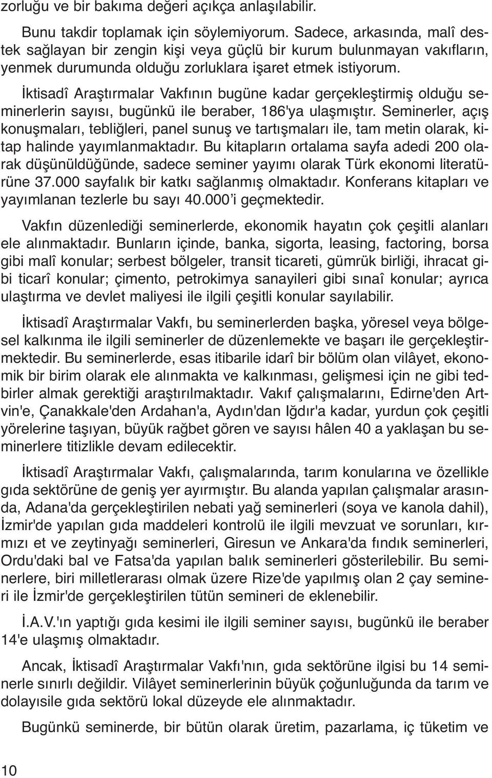 İktisadî Araştırmalar Vakfının bugüne kadar gerçekleştirmiş olduğu seminerlerin sayısı, bugünkü ile beraber, 186'ya ulaşmıştır.