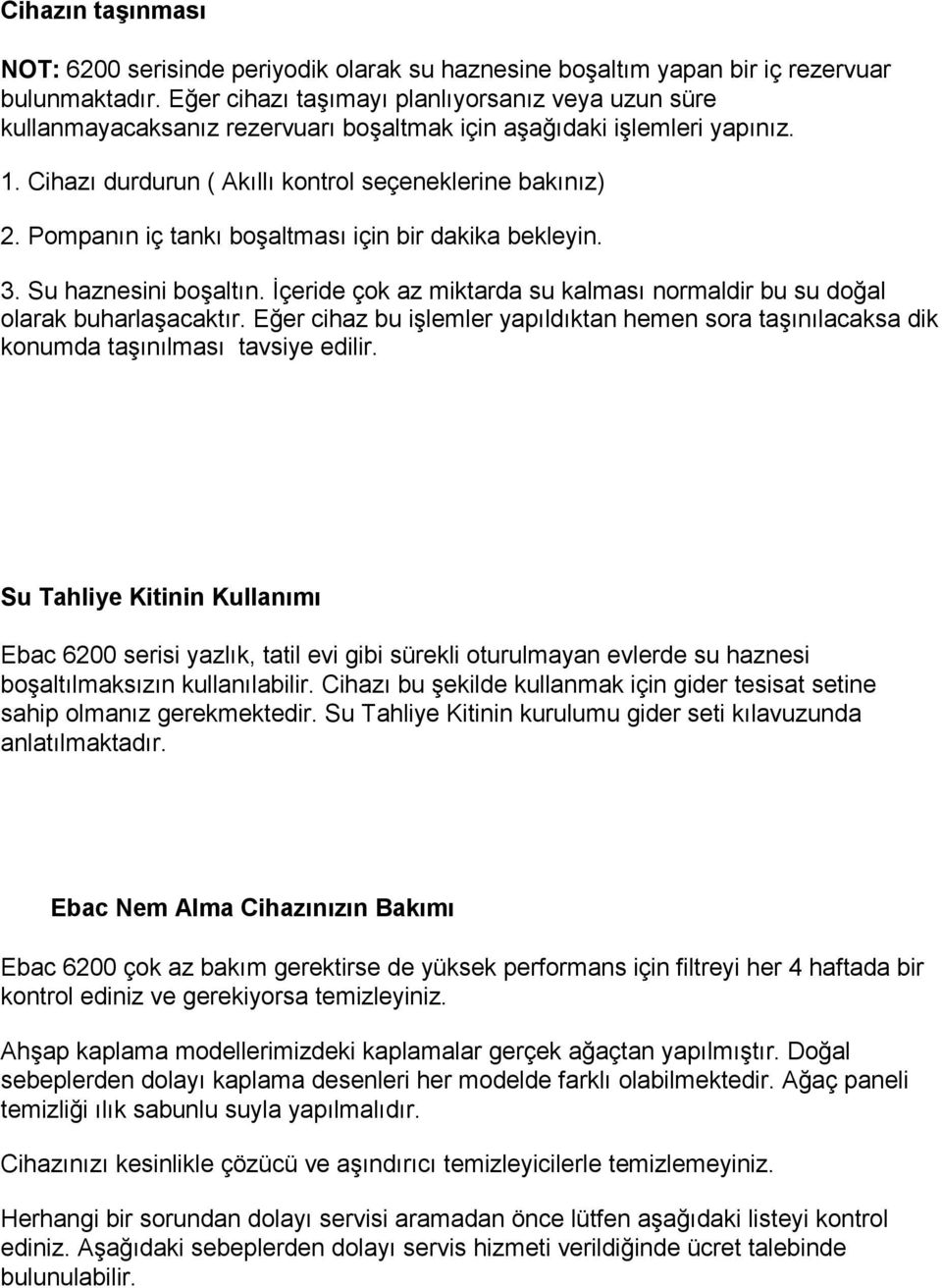 Pompanın iç tankı boşaltması için bir dakika bekleyin. 3. Su haznesini boşaltın. Đçeride çok az miktarda su kalması normaldir bu su doğal olarak buharlaşacaktır.