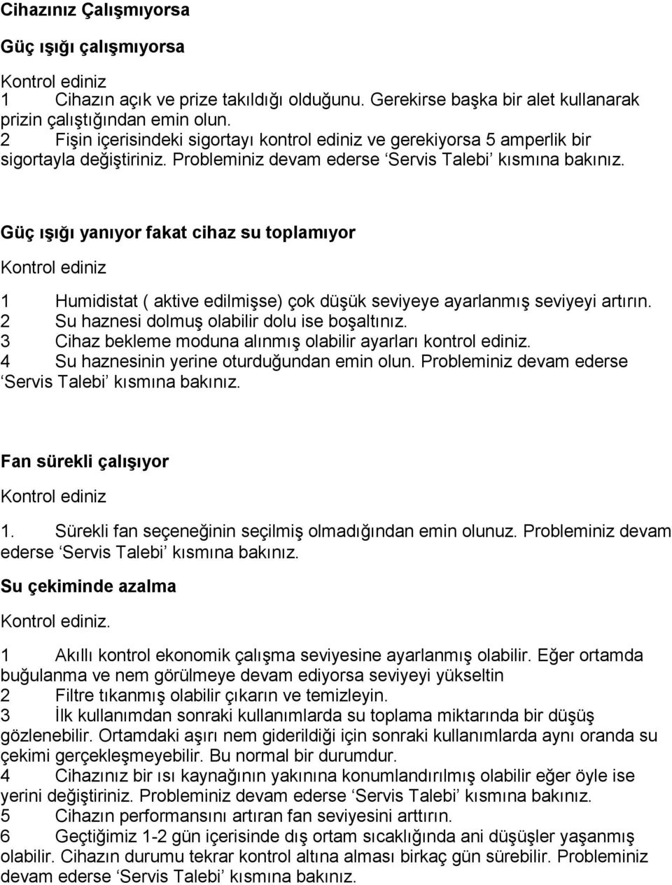 Güç ışığı yanıyor fakat cihaz su toplamıyor Kontrol ediniz 1 Humidistat ( aktive edilmişse) çok düşük seviyeye ayarlanmış seviyeyi artırın. 2 Su haznesi dolmuş olabilir dolu ise boşaltınız.