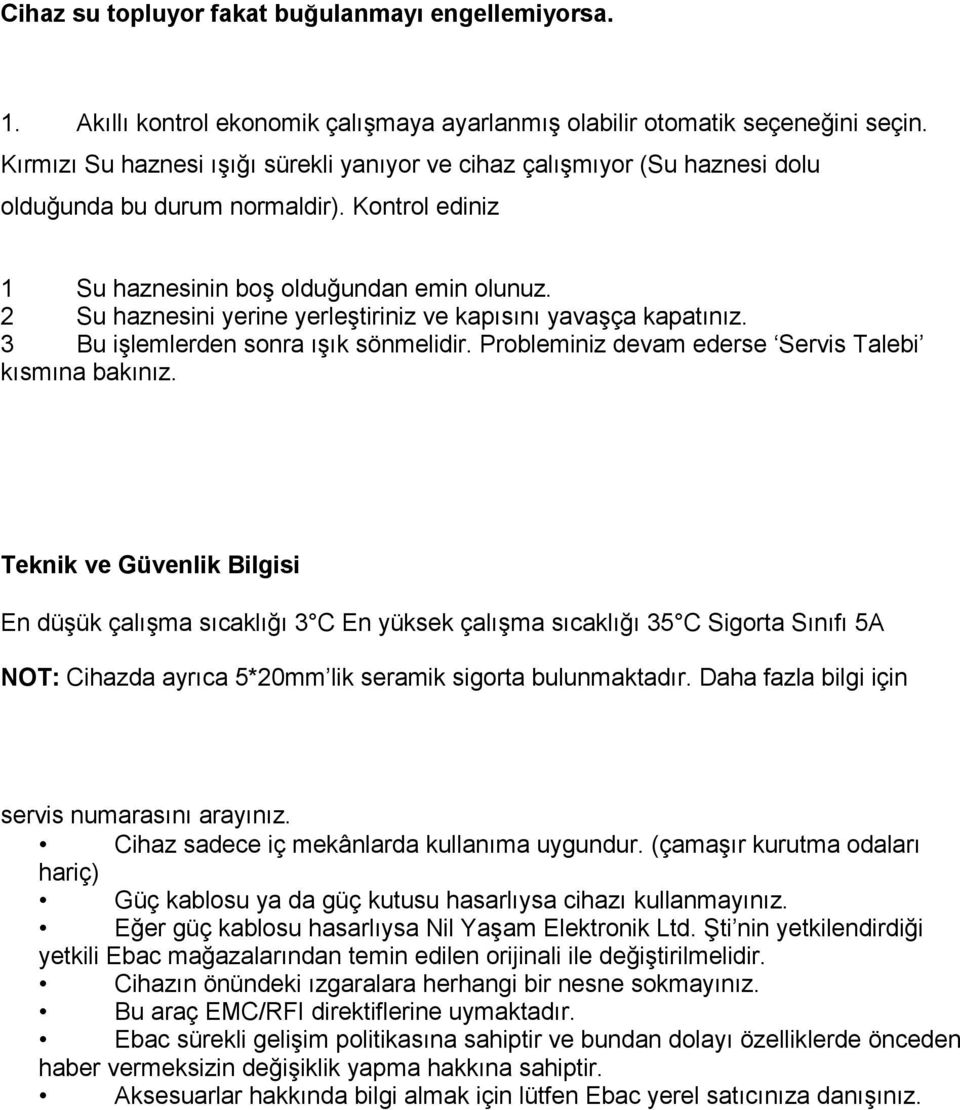 2 Su haznesini yerine yerleştiriniz ve kapısını yavaşça kapatınız. 3 Bu işlemlerden sonra ışık sönmelidir. Probleminiz devam ederse Servis Talebi kısmına bakınız.