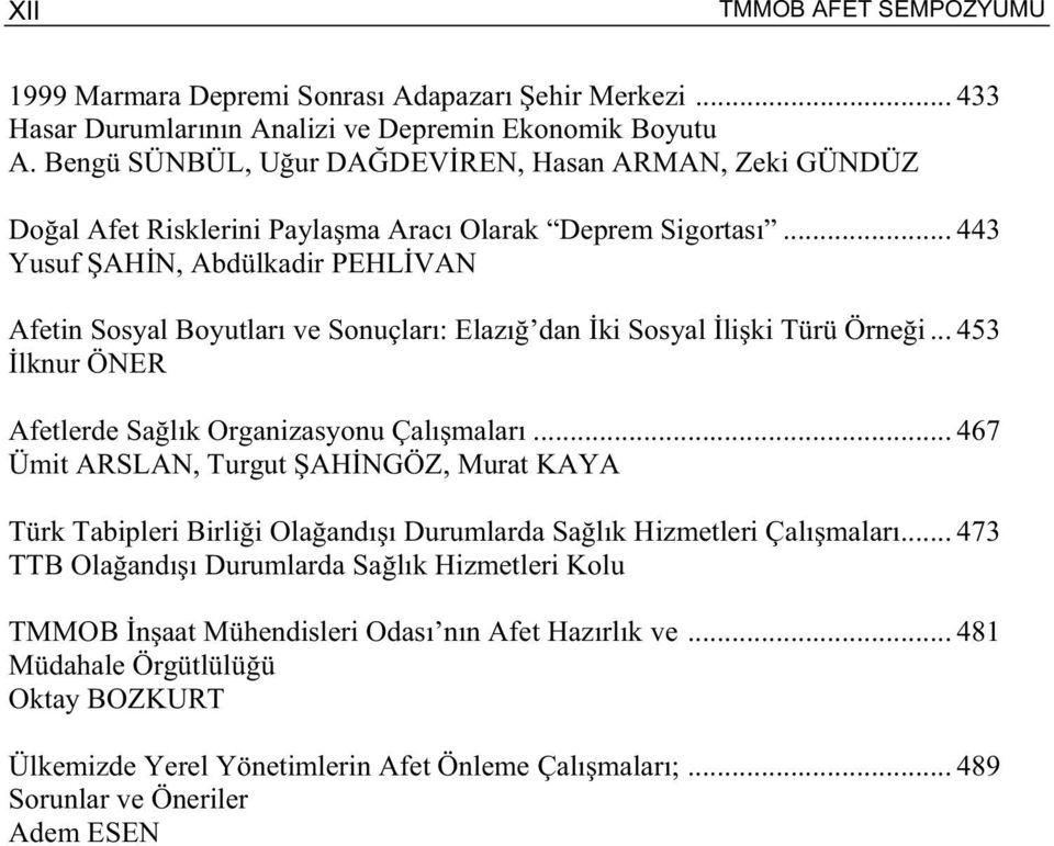 .. 443 Yusuf AH N, Abdülkadir PEHL VAN Afetin Sosyal Boyutları ve Sonuçları: Elazı dan ki Sosyal li ki Türü Örne i... 453 lknur ÖNER Afetlerde Sa lık Organizasyonu Çalı maları.